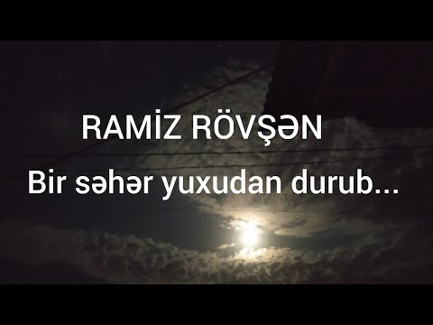 RAMİZ RÖVŞƏN---Bir səhər yuxudan durub... (AYXAN ORUC)