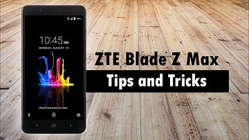 ZTE Blade Z Max Tips and Tricks