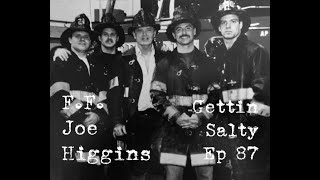 GETTIN SALTY EXPERIENCE PODCAST Ep. 87 | FDNY LADDER 111 FF JOE HIGGINS