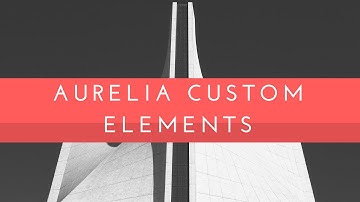 Aurelia Custom Elements Part 1