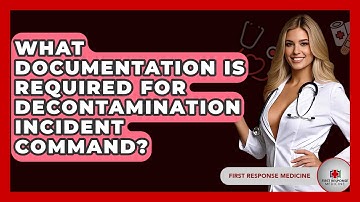 What Documentation Is Required For Decontamination Incident Command? - First Response Medicine