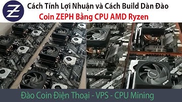 ZEPH #6: Lợi Nhuận và Cách Build Dàn Đào Coin ZEPH CPU AMD Ryzen 3900x 5900x 5950X Mới Nhất 11 2023