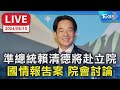 【LIVE】準總統賴清德將赴立院國情報告案 院會討論