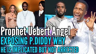 Uebert Angel || Exposing P. Diddy | Why He Is Being Implicated But Not Arrested