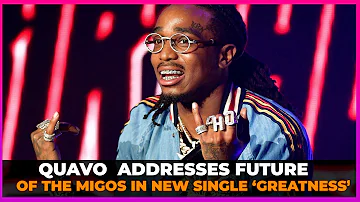 QUAVO  ADDRESSES FUTURE OF THE MIGOS IN NEW SINGLE ‘GREATNESS’