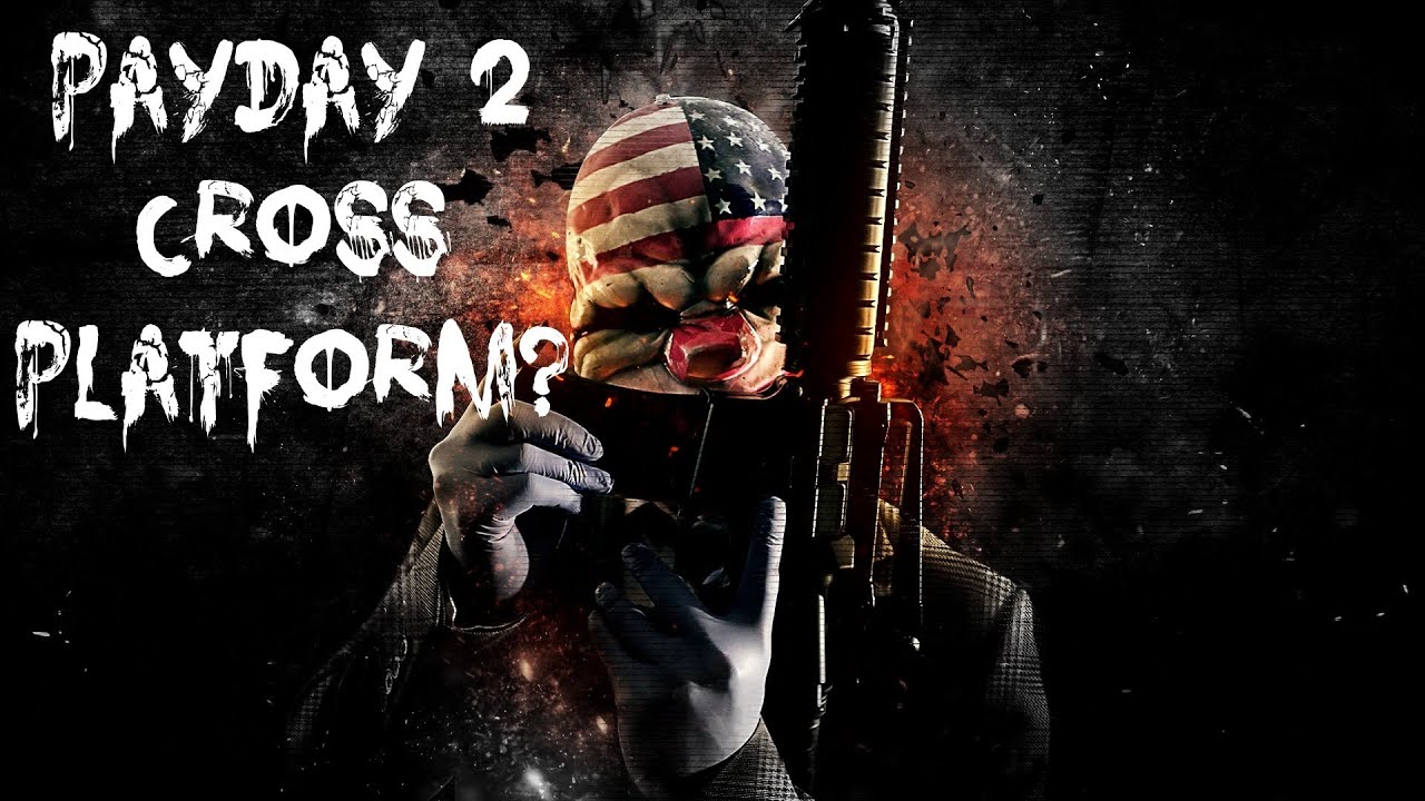 Is Payday 2 Crossplay or Cross Platform? Your 2023 Guide - Player