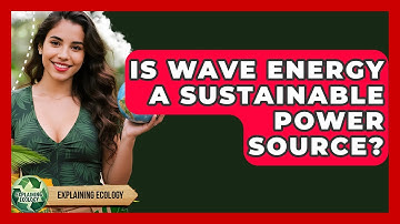 Is Wave Energy A Sustainable Power Source? - Explaining Ecology
