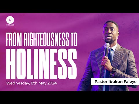 From Righteousness to Holiness || Midweek Service || 8th May 2024