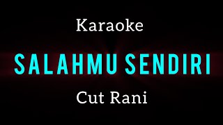 Download Lagu Salahmu Sendiri (Cut Rani) Karaoke Nada Wanita MP3 Download Lagu Salahmu Sendiri (Cut Rani) Karaoke Nada Wanita MP3