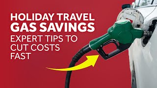 Holiday Travel Gas Savings: Expert Tips to Cut Costs Fast