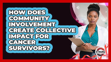 How Does Community Involvement Create Collective Impact For Cancer Survivors?
