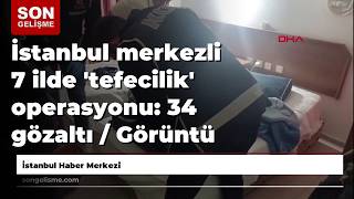 İstanbul Merkezli 7 Ilde Tefecilik Operasyonu 34 Gözaltı Görüntü Eklendi