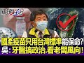 國產疫苗只用「台灣標準」能保命？吳子嘉：牙醫搞政治，看老闆風向！-【關鍵精華】劉寶傑