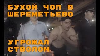 БУХОЙ ЧОП В ШЕРЕМЕТЬЕВО УГРОЖАЛ СТВОЛОМ БУХОЙ ЧОП В ШЕРЕМЕТЬЕВО УГРОЖАЛ СТВОЛОМ