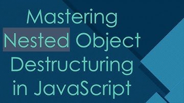Mastering Nested Object Destructuring in JavaScript