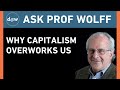 Ask Prof Wolff:  Why Capitalism Overworks Us