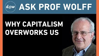 Ask Prof Wolff:  Why Capitalism Overworks Us