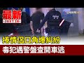 捲情侶口角爆糾紛 毒犯遇警盤查開車逃【最新快訊】