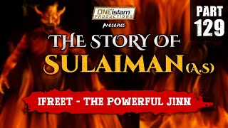 Ifreet - The Powerful Jinn | The Story Of Sulaiman | PART 129