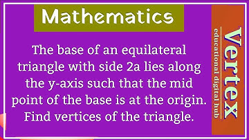 The base of an equilateral triangle with side 2a lies along the y-axis such that the mid-point of