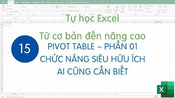 Tự học excel - Bài 15 - PIVOT TABLE - Tổng hợp và phân tích dữ liệu lớn trong Excel siêu nhanh