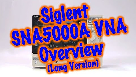 Siglent SNA5000A Vector Network Analyzer Overview (Long Version)