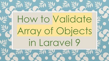 How to Validate Array of Objects in Laravel 9