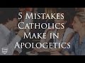 5 Common Mistakes Catholics Make in Defending Catholicism