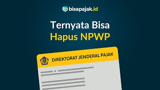 Ternyata Bisa Hapus NPWP, Ini Ketentuannya!