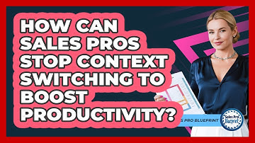 How Can Sales Pros Stop Context Switching To Boost Productivity? - Sales Pro Blueprint