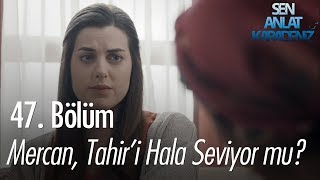 Mercan, Tahiri Hala Seviyor Mu? - Sen Anlat Karadeniz 47. Bölüm