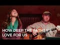 How Deep The Father&#39;s Love For Us - Kandice Cruice