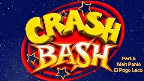 Crash Bash Part 6: Melt Panic & El Pogo Loco