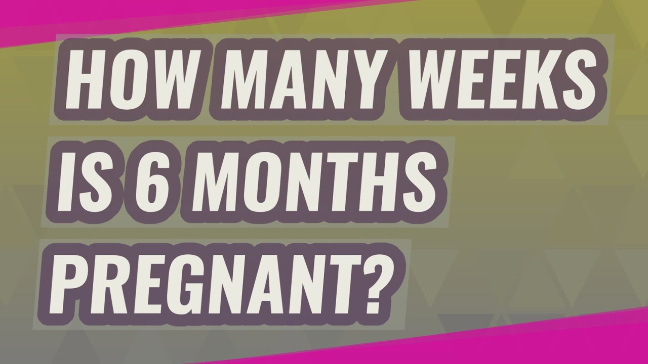 How Many Weeks Is 6 Months Pregnant? - Youtube