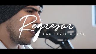 Video thumbnail of "Regresar - Ismir Muñoz"