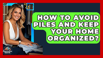 How To Avoid Piles And Keep Your Home Organized? - Your Organization Mentor