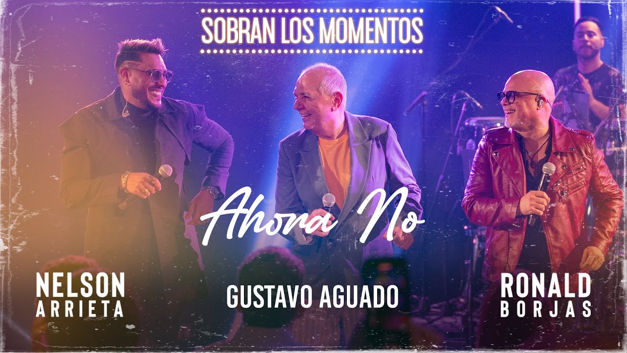 Ronald Borjas, Nelson Arrieta, Gustavo Aguado - Ahora No / Sobran Los Momentos (En Vivo)