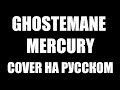 GHOSTEMANE - MERCURY COVER НА РУССКОМ