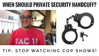 When Should Private Security Use Handcuffs - Stop Watching Cop Shows! #security