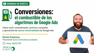 Conversiones en Google Ads: El combustible de los algoritmos | Webinar con Daniel Espinosa