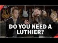 When do you Need a Luthier