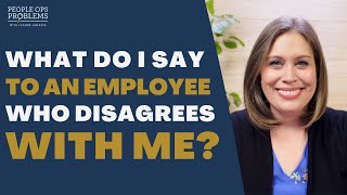 What To Do When an Employee Disagrees With Your Decision