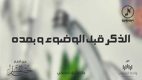الذكر قبل الوضوء وبعد الفراغ منه 1442 من أذكار حصن المسلم
