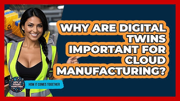 Why Are Digital Twins Important For Cloud Manufacturing? - How It Comes Together