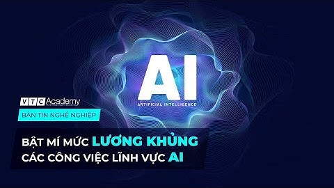 BẢN TIN NGHỀ NGHIỆP #8: BẬT MÍ MỨC LƯƠNG KHỦNG NGÀNH TRÍ TUỆ NHÂN TẠO