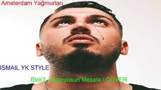 Blok3-Napiyosun Mesela?- Ismail YK STYLE - ( COVER )-Amsterdam Yağmurları