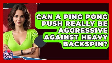 Can A Ping Pong Push Really Be Aggressive Against Heavy Backspin? - Ping Pong Prodigy