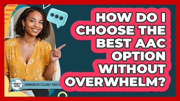 How Do I Choose The Best AAC Option Without Overwhelm? - Communicate Clearly Together
