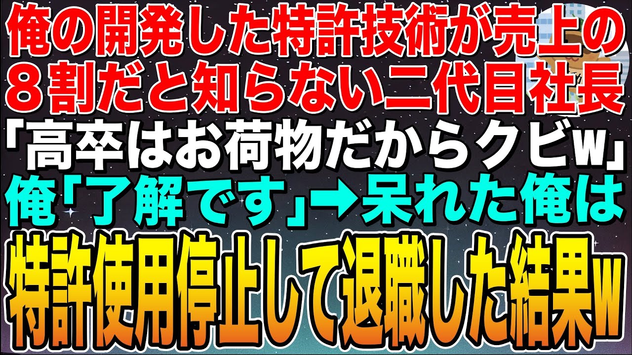 【感動する話】俺の開発した特許技術が会社の８割の売り上げを作っていると知らない二代目社長「高卒はお荷物だからクビ」俺「了解です」➡︎呆れた俺は特許使用停止して退職した結果w【スカッと】【朗読】