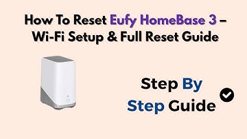 How To Reset Eufy HomeBase 3 – Wi-Fi Setup & Full Reset Guide